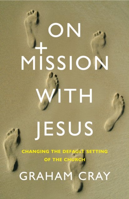 Cover for Graham Cray · On Mission with Jesus: Changing the default setting of the church (Paperback Book) (2024)