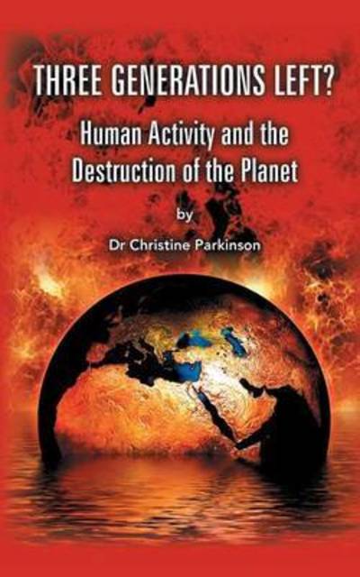 Cover for Christine Parkinson · Three Generations Left?: Human Activity And The Destruction Of The Planet (Paperback Book) (2016)