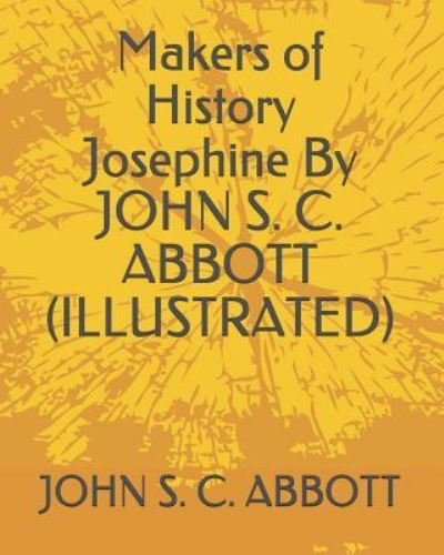 Cover for John S C Abbott · Makers of History Josephine by John S. C. Abbott (Illustrated) (Paperback Bog) (2019)