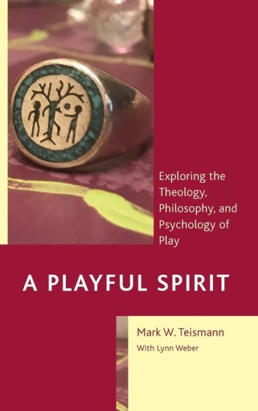 Cover for Mark W. Teismann · A Playful Spirit: Exploring the Theology, Philosophy, and Psychology of Play (Hardcover Book) (2020)