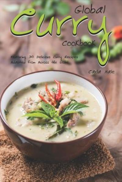 Global Curry Cookbook - Carla Hale - Kirjat - Independently Published - 9781795036412 - torstai 24. tammikuuta 2019