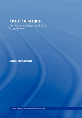 Cover for John Macarthur · The Picturesque: Architecture, Disgust and Other Irregularities - The Classical Tradition in Architecture (Inbunden Bok) (2007)