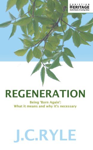 Cover for J. C. Ryle · Regeneration: Being 'born Again':  What It Means and Why It's Neccessary (Christian Heritage) (Paperback Book) [Reprint edition] (2007)