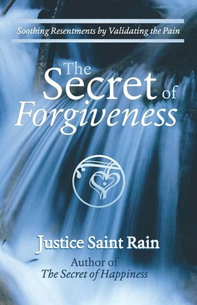 Justice F Saint Rain · The Secret of Forgiveness: Soothing Resentments by Validating the Pain (Paperback Book) (2021)
