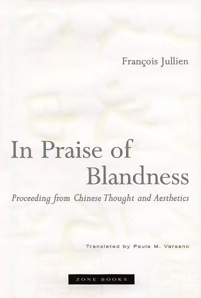 Cover for Francois Jullien · In Praise of Blandness: Proceeding from Chinese Thought and Aesthetics - Zone Books (Hardcover Book) (2004)