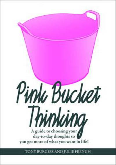 Cover for Tony Burgess · Pink Bucket Thinking: A guide to choosing your day-to-day thoughts so that you get more of what you want in life! (Paperback Book) (2014)