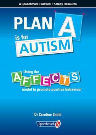 Cover for Caroline Smith · Plan A is for Autism: Using the Affects Model to Promote Positive Behaviour (Paperback Book) [New edition] (2015)