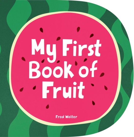 Cover for Fred Wolter · My First Book of Fruit (Gebundenes Buch) [UK edition] (2023)