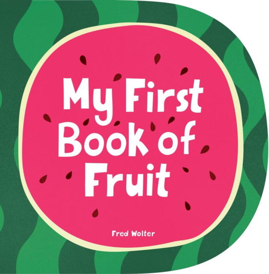 My First Book of Fruit - Fred Wolter - Books - Boxer Books Limited - 9781914912412 - April 20, 2023