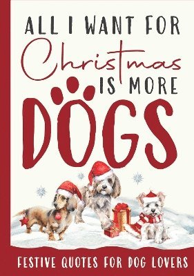 Cover for All I Want For Christmas Is More Dogs Gift Book: Festive Quotes For Dog Lovers (Hardcover Book) (2024)