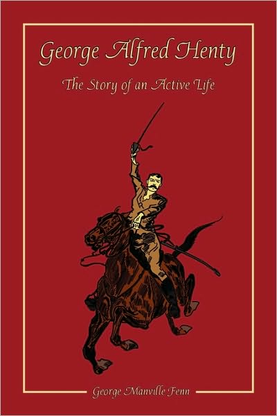 Cover for George Manville Fenn · George Alfred Henty: the Story of an Active Life (Paperback Book) (2010)