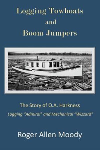 Logging Towboats and Boom Jumpers - Roger a Moody - Bücher - North Country Press - 9781943424412 - 3. Oktober 2018