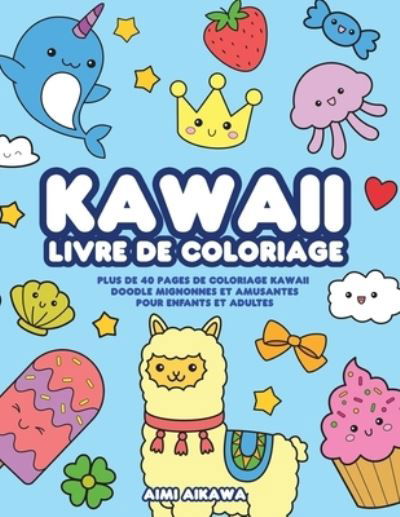 Cover for Aimi Aikawa · Kawaii livre de coloriage: Plus de 40 pages de coloriage Kawaii doodle mignonnes et amusantes pour enfants et adultes (Paperback Book) (2020)
