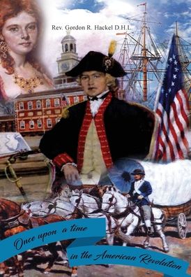 Once Upon a Time in the American Revolution - REV Gordon R Hackel D H L - Books - GoldTouch Press, LLC - 9781953791412 - November 23, 2020