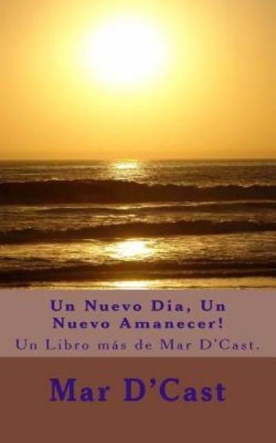 Un Nuevo Dia, Un Nuevo Amanecer! - Mar D'Cast - Książki - Createspace Independent Publishing Platf - 9781975609412 - 23 sierpnia 2017