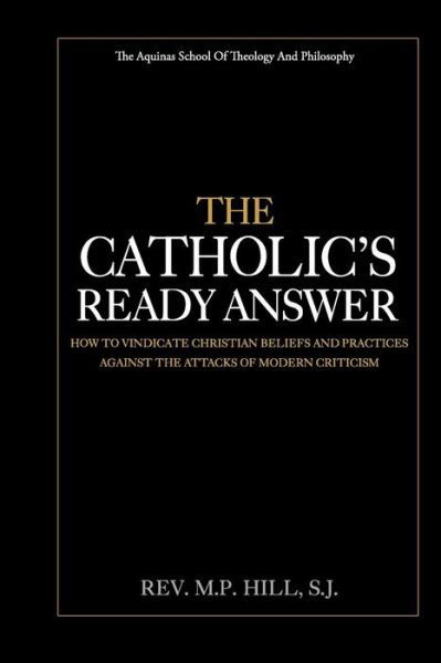 The Catholic's Ready Answer - M P Hill S J - Książki - Createspace Independent Publishing Platf - 9781976082412 - 5 września 2017
