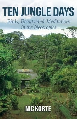 Cover for Nic Korte · Ten Jungle Days: Birds, Beauty and Meditations in the Neotropics (Paperback Book) (2020)