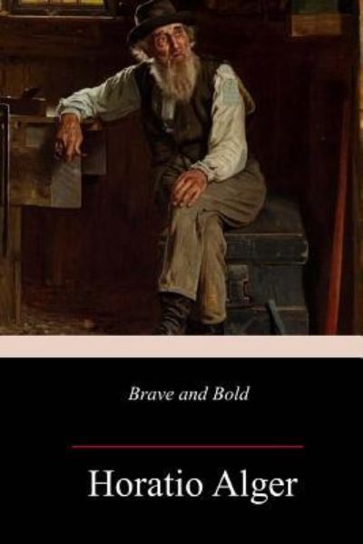 Brave and Bold - Horatio Alger - Books - Createspace Independent Publishing Platf - 9781982076412 - January 5, 2018