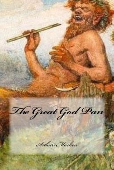 The Great God Pan - Arthur Machen - Bøker - CreateSpace Independent Publishing Platf - 9781983657412 - 7. januar 2018
