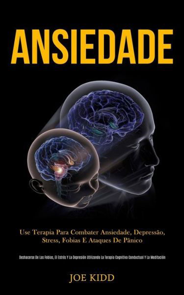Cover for Joe Kidd · Ansiedade: Use terapia para combater ansiedade, depressao, stress, fobias e ataques de panico (Deshacerse de las fobias, el estres y la depresion utilizando la terapia cognitiva conductual y la meditacion) (Pocketbok) (2020)