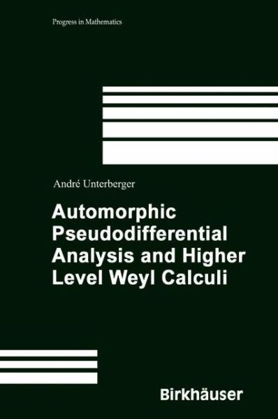 Cover for Andre Unterberger · Automorphic Pseudodifferential Analysis and Higher Level Weyl Calculi - Progress in Mathematics (Pocketbok) [Softcover reprint of the original 1st ed. 2003 edition] (2012)