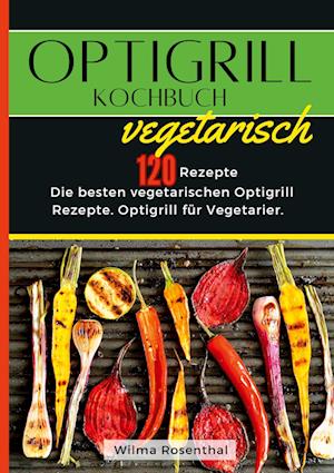 Cover for Wilma Rosenthal · Optigrill Kochbuch Vegetarisch- 120 Rezepte (Bog) (2024)