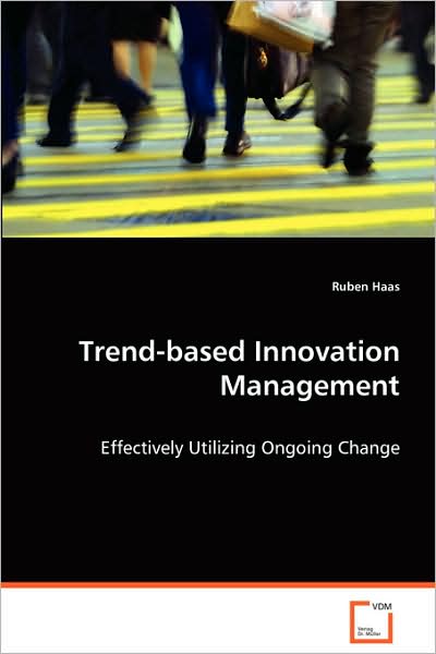 Trend-based Innovation Management: Effectively Utilizing Ongoing Change - Haas Ruben - Bøger - VDM Verlag - 9783639071412 - 4. august 2008
