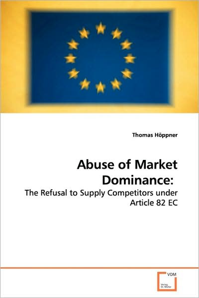 Cover for Thomas Höppner · Abuse of Market Dominance:: the Refusal to Supply Competitors Under Article 82 Ec (Paperback Book) (2009)