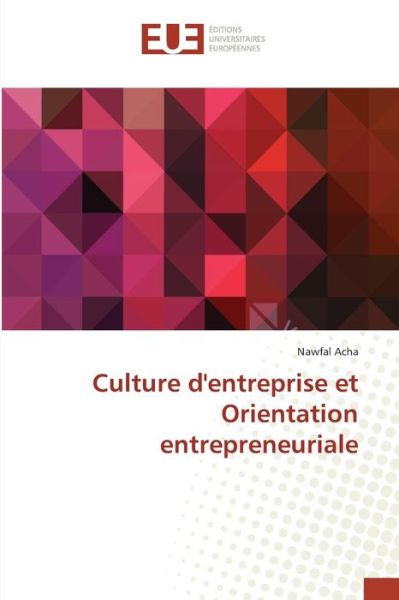 Culture D'entreprise et Orientation Entrepreneuriale - Acha Nawfal - Books - Editions Universitaires Europeennes - 9783639480412 - February 28, 2018