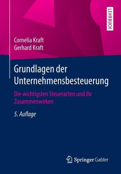 Cover for Cornelia Kraft · Grundlagen Der Unternehmensbesteuerung: Die Wichtigsten Steuerarten Und Ihr Zusammenwirken (Paperback Book) [5th 5., Aktualisierte Aufl. 2018 edition] (2017)