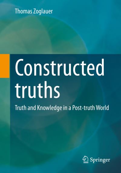 Cover for Thomas Zoglauer · Constructed Truths: Truth and Knowledge in a Post-truth World (Taschenbuch) [1st ed. 2023 edition] (2023)