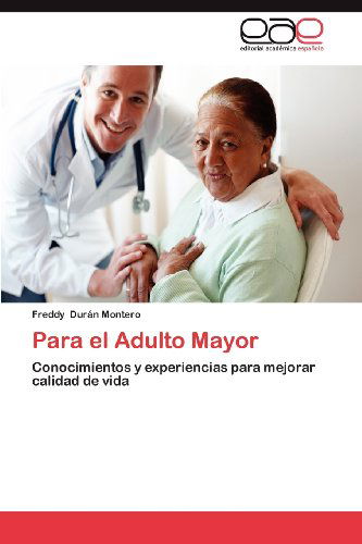 Cover for Freddy Durán Montero · Para El Adulto Mayor: Conocimientos Y Experiencias Para Mejorar Calidad De Vida (Paperback Book) [Spanish edition] (2012)