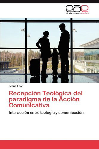 Cover for Jesús León · Recepción Teológica Del Paradigma De La Acción Comunicativa: Interacción Entre Teología Y Comunicación (Paperback Book) [Spanish edition] (2012)