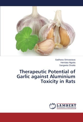 Therapeutic Potential of Garlic Against Aluminium Toxicity in Rats - Sangeeta Shukla - Bøger - LAP LAMBERT Academic Publishing - 9783659107412 - February 26, 2014