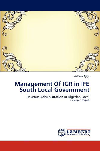 Cover for Adeola Ajayi · Management of Igr in Ife South Local Government: Revenue Administration in Nigerian Local Government (Paperback Book) (2012)