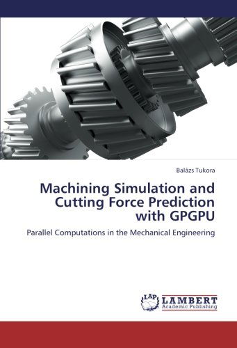 Cover for Balázs Tukora · Machining Simulation and Cutting Force Prediction with Gpgpu: Parallel Computations in the Mechanical Engineering (Paperback Book) (2012)