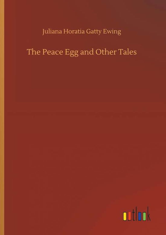 Cover for Juliana Horatia Gatty Ewing · The Peace Egg and Other Tales (Hardcover Book) (2018)