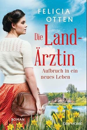 Die Landärztin - Aufbruch in ein neues Leben - Felicia Otten - Bücher - Blanvalet Taschenbuchverl - 9783734110412 - 14. März 2022