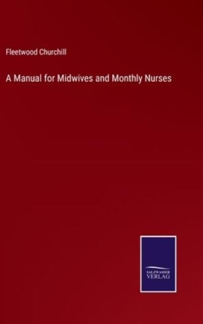 A Manual for Midwives and Monthly Nurses - Fleetwood Churchill - Bøger - Bod Third Party Titles - 9783752563412 - 12. februar 2022