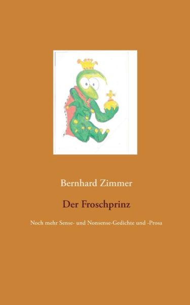 Cover for Bernhard Zimmer · Der Froschprinz: Noch mehr Sense- und Nonsense-Gedichte und -Prosa (Paperback Book) (2019)