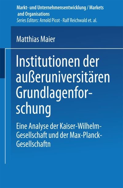 Cover for Matthias Maier · Institutionen Der Ausseruniversitaren Grundlagenforschung: Eine Analyse Der Kaiser-Wilhelm-Gesellschaft Und Der Max-Planck-Gesellschaft - Markt- Und Unternehmensentwicklung Markets and Organisations (Pocketbok) [1997 edition] (1997)