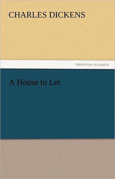 A House to Let (Tredition Classics) - Charles Dickens - Books - tredition - 9783842442412 - November 3, 2011