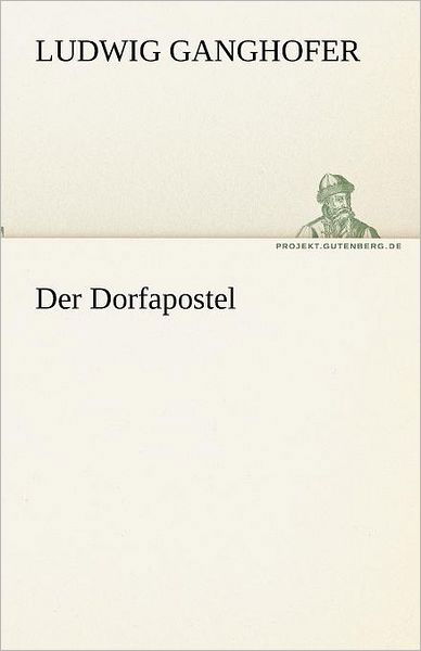 Der Dorfapostel (Tredition Classics) (German Edition) - Ludwig Ganghofer - Books - tredition - 9783842468412 - May 7, 2012