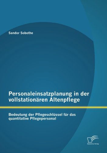 Cover for Sandor Sobothe · Personaleinsatzplanung in der vollstationaren Altenpflege: Bedeutung der Pflegeschlussel fur das quantitative Pflegepersonal (Paperback Book) [German edition] (2014)