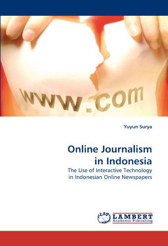 Online Journalism in Indonesia: the Use of Interactive Technology in Indonesian Online Newspapers - Yuyun Surya - Books - LAP LAMBERT Academic Publishing - 9783843362412 - October 29, 2010