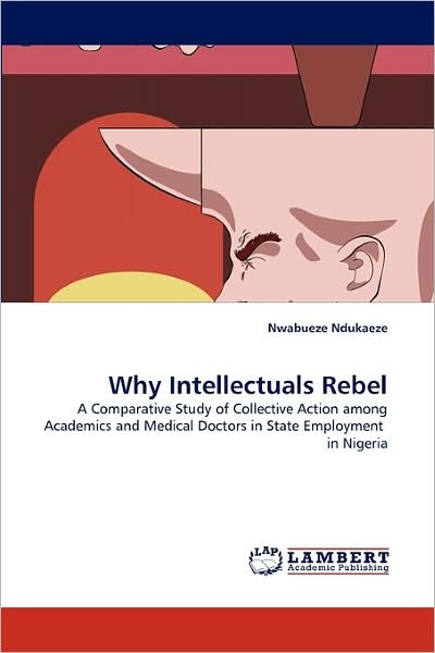 Cover for Nwabueze Ndukaeze · Why Intellectuals Rebel: a Comparative Study of Collective Action Among Academics and Medical Doctors in State Employment  in Nigeria (Pocketbok) (2011)