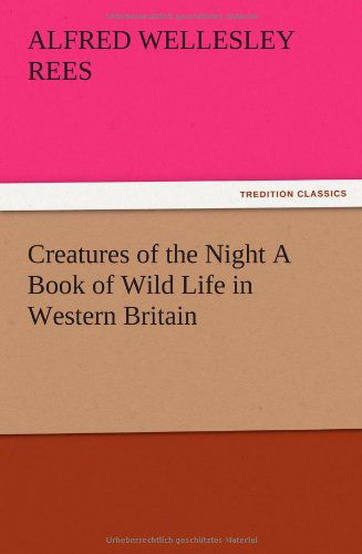 Cover for Alfred Wellesley Rees · Creatures of the Night a Book of Wild Life in Western Britain (Paperback Book) (2012)