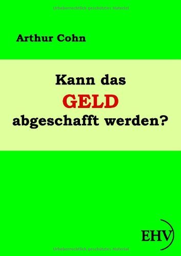 Kann Das Geld Abgeschafft Werden? - Arthur Cohn - Books - Europäischer Hochschulverlag GmbH & Co.  - 9783867416412 - March 25, 2011