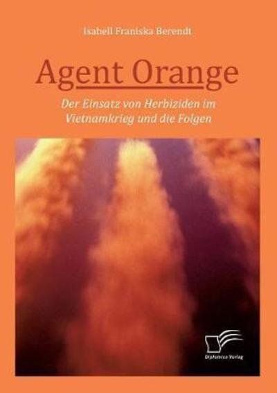 Cover for Berendt · Agent Orange: Der Einsatz von H (Bog) (2018)