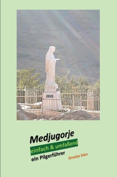 Cover for Orsolya Eden · Medjugorje einfach &amp; umfassend: ein Pilgerfuhrer (Paperback Book) (2020)